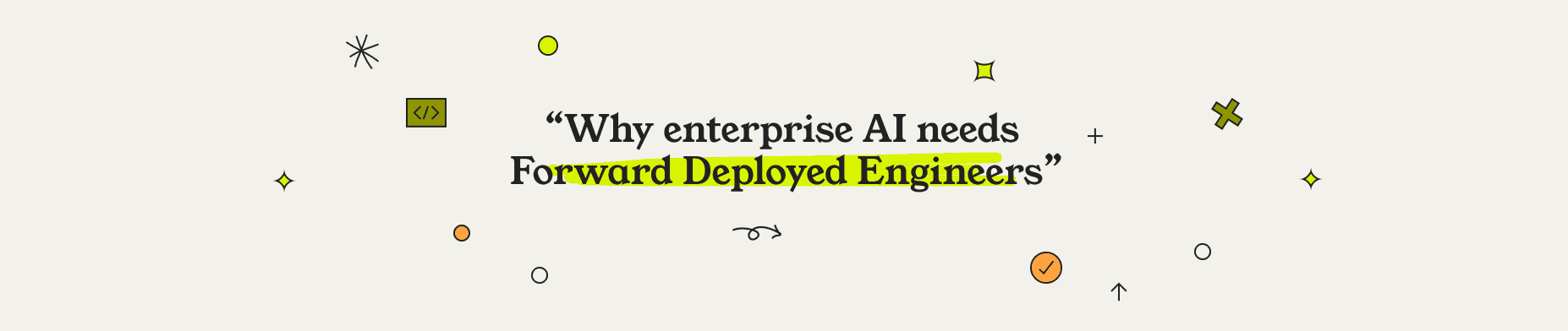 Why enterprise AI needs Forward Deployed Engineers?