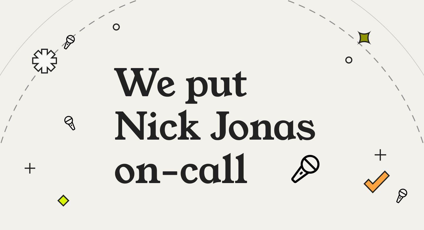 We put Nick Jonas on-call